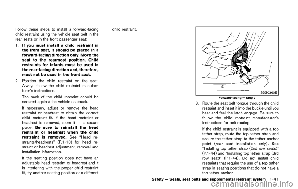 NISSAN QUEST 2017 RE52 / 4.G Workshop Manual Follow these steps to install a forward-facing
child restraint using the vehicle seat belt in the
rear seats or in the front passenger seat:
1.If you must install a child restraint in
the front seat, 