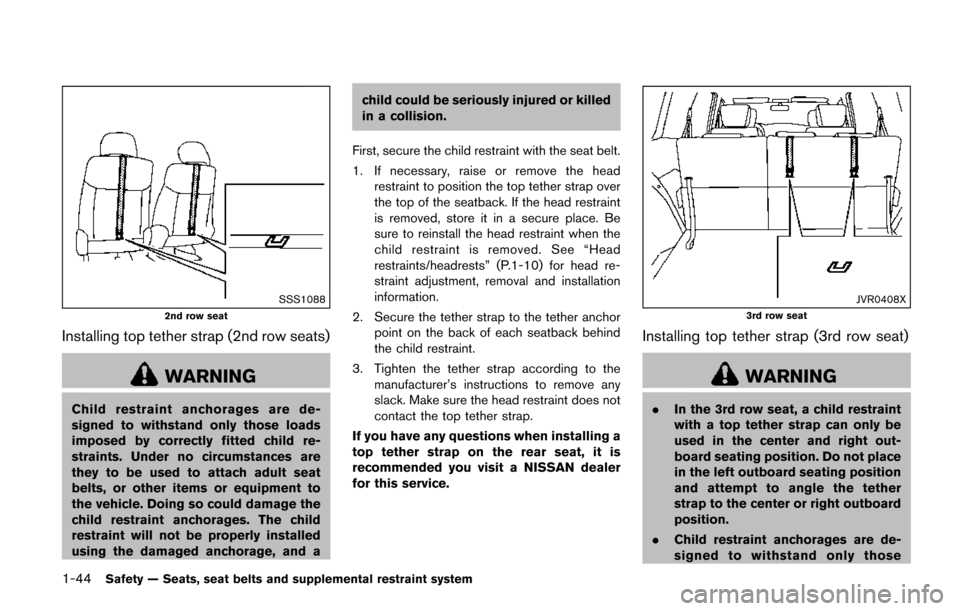 NISSAN QUEST 2017 RE52 / 4.G Repair Manual 1-44Safety — Seats, seat belts and supplemental restraint system
SSS1088
2nd row seat
Installing top tether strap (2nd row seats)
WARNING
Child restraint anchorages are de-
signed to withstand only 