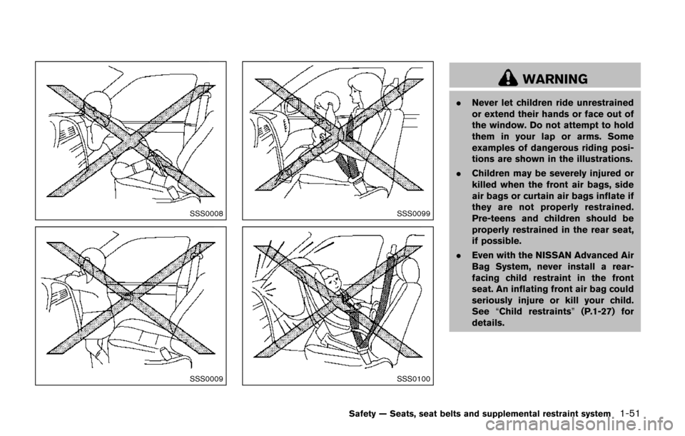 NISSAN QUEST 2017 RE52 / 4.G Repair Manual SSS0008
SSS0009
SSS0099
SSS0100
WARNING
.Never let children ride unrestrained
or extend their hands or face out of
the window. Do not attempt to hold
them in your lap or arms. Some
examples of dangero