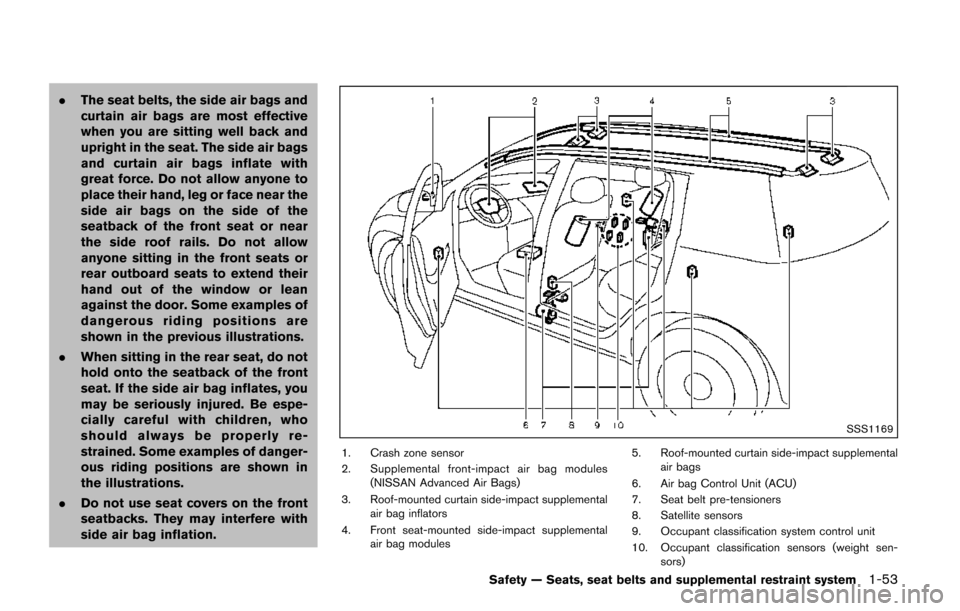 NISSAN QUEST 2017 RE52 / 4.G Manual PDF .The seat belts, the side air bags and
curtain air bags are most effective
when you are sitting well back and
upright in the seat. The side air bags
and curtain air bags inflate with
great force. Do n