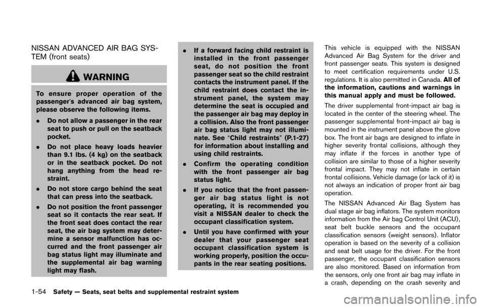 NISSAN QUEST 2017 RE52 / 4.G Owners Guide 1-54Safety — Seats, seat belts and supplemental restraint system
NISSAN ADVANCED AIR BAG SYS-
TEM (front seats)
WARNING
To ensure proper operation of the
passenger’s advanced air bag system,
pleas