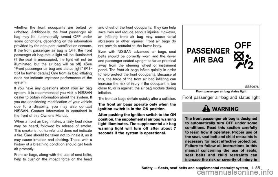 NISSAN QUEST 2017 RE52 / 4.G Service Manual whether the front occupants are belted or
unbelted. Additionally, the front passenger air
bag may be automatically turned OFF under
some conditions, depending on the information
provided by the occupa