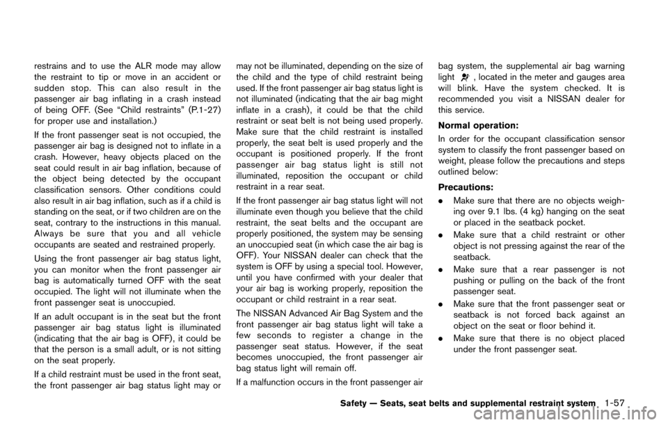 NISSAN QUEST 2017 RE52 / 4.G Manual PDF restrains and to use the ALR mode may allow
the restraint to tip or move in an accident or
sudden stop. This can also result in the
passenger air bag inflating in a crash instead
of being OFF. (See �