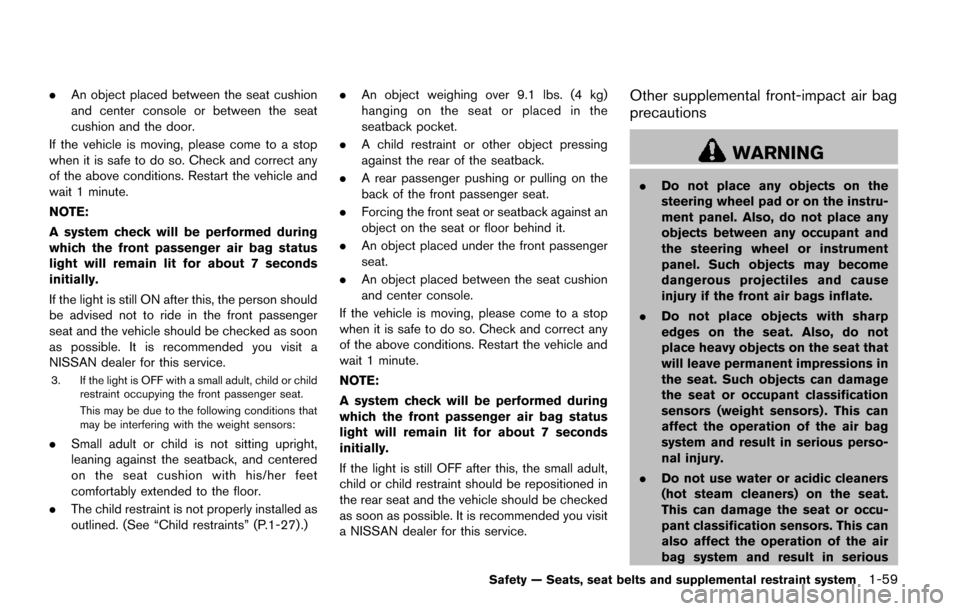 NISSAN QUEST 2017 RE52 / 4.G Manual PDF .An object placed between the seat cushion
and center console or between the seat
cushion and the door.
If the vehicle is moving, please come to a stop
when it is safe to do so. Check and correct any
