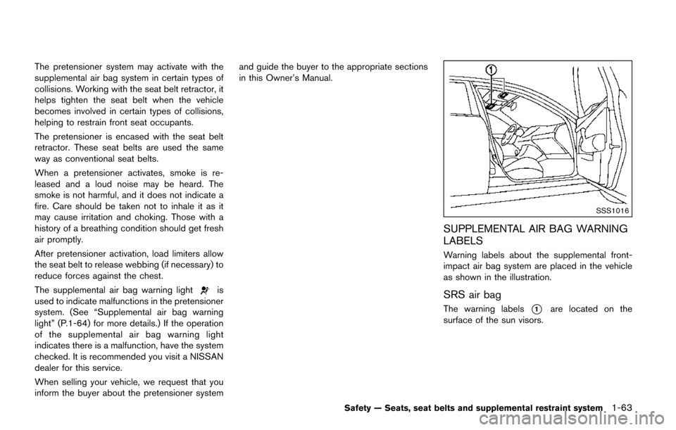 NISSAN QUEST 2017 RE52 / 4.G Service Manual The pretensioner system may activate with the
supplemental air bag system in certain types of
collisions. Working with the seat belt retractor, it
helps tighten the seat belt when the vehicle
becomes 