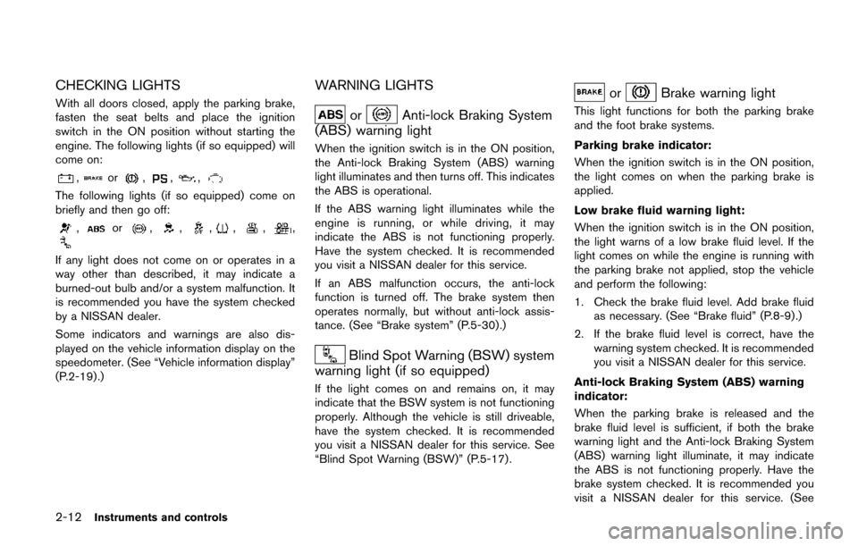 NISSAN QUEST 2017 RE52 / 4.G Owners Manual 2-12Instruments and controls
CHECKING LIGHTS
With all doors closed, apply the parking brake,
fasten the seat belts and place the ignition
switch in the ON position without starting the
engine. The fol