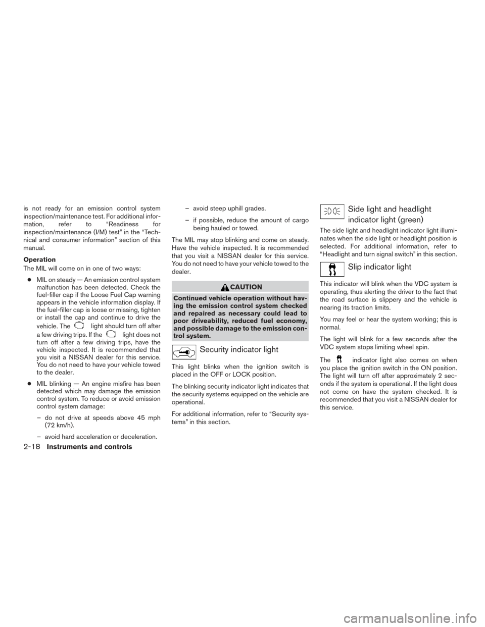 NISSAN ROGUE 2017 2.G Owners Manual is not ready for an emission control system
inspection/maintenance test. For additional infor-
mation, refer to “Readiness for
inspection/maintenance (I/M) test” in the “Tech-
nical and consumer