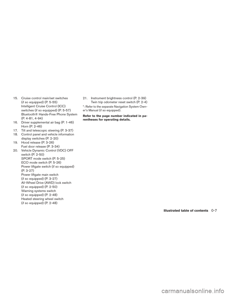 NISSAN ROGUE 2017 2.G Owners Manual 15. Cruise control main/set switches(if so equipped) (P. 5-55)
Intelligent Cruise Control (ICC)
switches (if so equipped) (P. 5-57)
Bluetooth® Hands-Free Phone System
(P. 4-81, 4-94)
16. Driver suppl