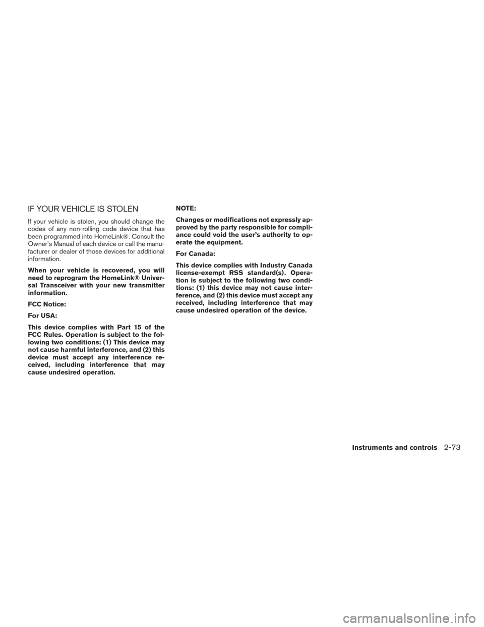 NISSAN ROGUE 2017 2.G Owners Manual IF YOUR VEHICLE IS STOLEN
If your vehicle is stolen, you should change the
codes of any non-rolling code device that has
been programmed into HomeLink®. Consult the
Owner’s Manual of each device or NISSAN ROGUE 2017 2.G Owners Manual IF YOUR VEHICLE IS STOLEN
If your vehicle is stolen, you should change the
codes of any non-rolling code device that has
been programmed into HomeLink®. Consult the
Owner’s Manual of each device or