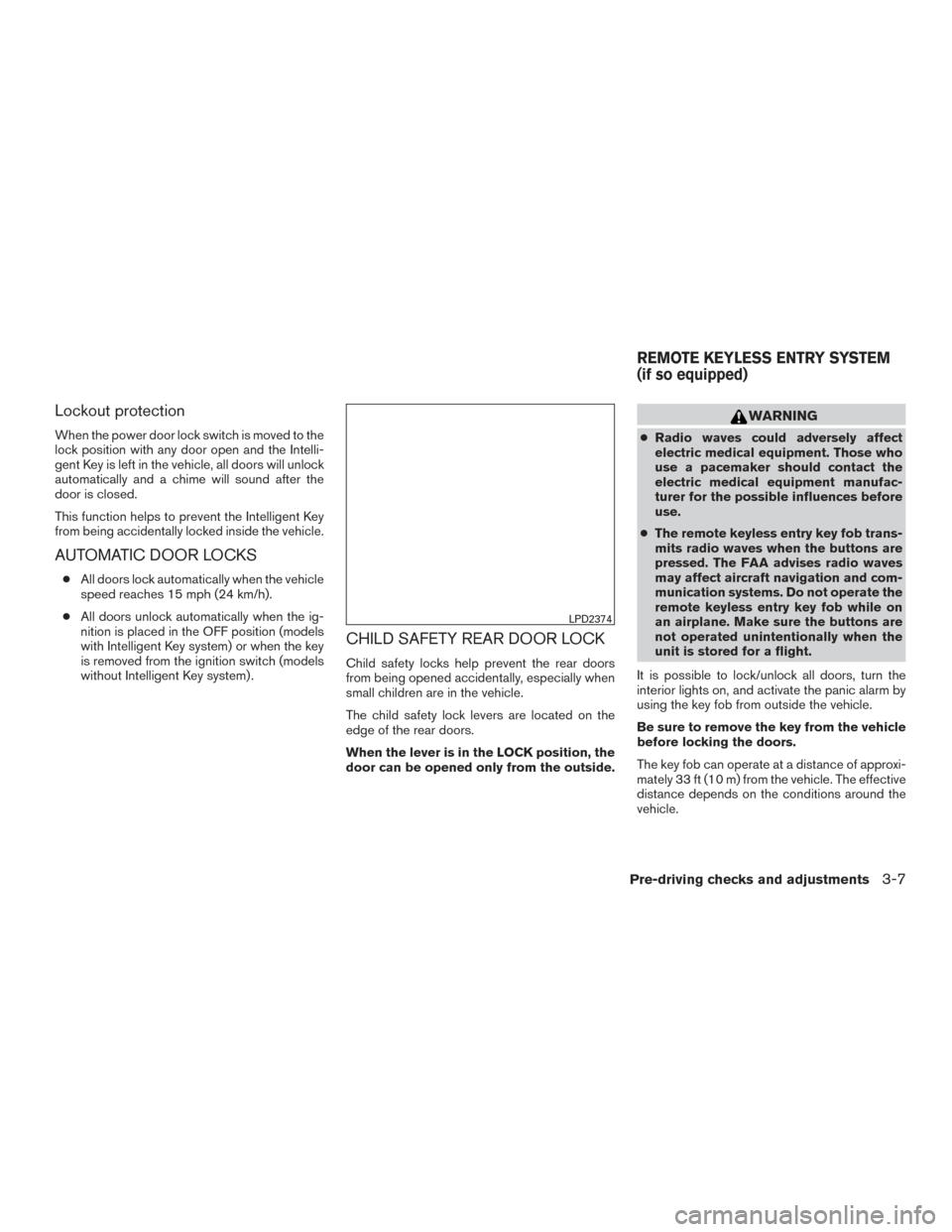 NISSAN ROGUE 2017 2.G Service Manual Lockout protection
When the power door lock switch is moved to the
lock position with any door open and the Intelli-
gent Key is left in the vehicle, all doors will unlock
automatically and a chime wi