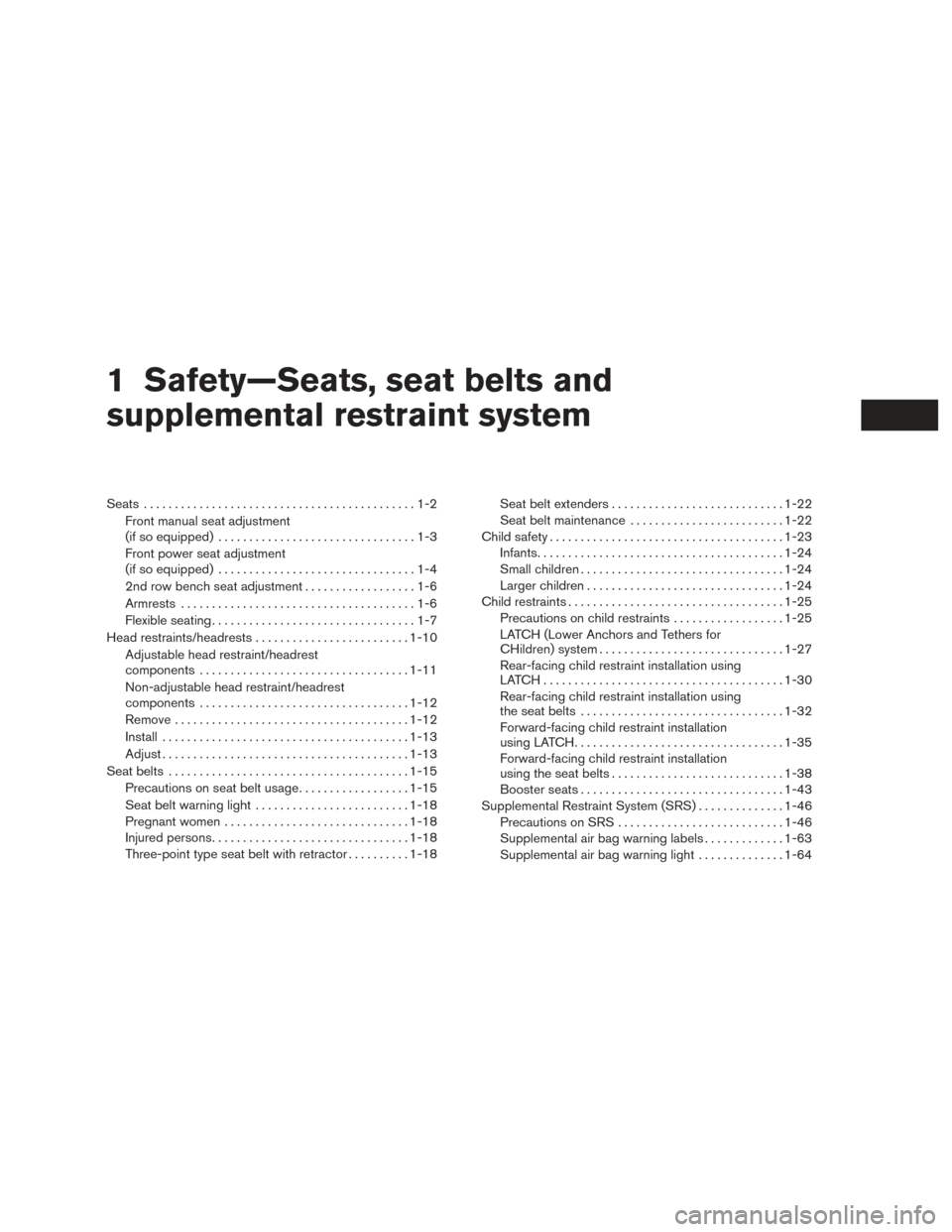 NISSAN ROGUE 2017 2.G User Guide 1 Safety—Seats, seat belts and
supplemental restraint system
Seats............................................1-2
Front manual seat adjustment
(if so equipped) ................................1-3
Fr NISSAN ROGUE 2017 2.G User Guide 1 Safety—Seats, seat belts and
supplemental restraint system
Seats............................................1-2
Front manual seat adjustment
(if so equipped) ................................1-3
Fr