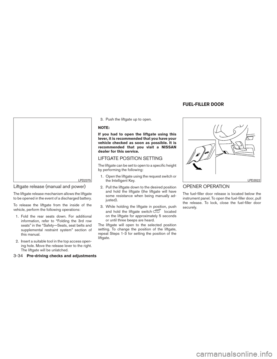 NISSAN ROGUE 2017 2.G Owners Manual Liftgate release (manual and power)
The liftgate release mechanism allows the liftgate
to be opened in the event of a discharged battery.
To release the liftgate from the inside of the
vehicle, perfor