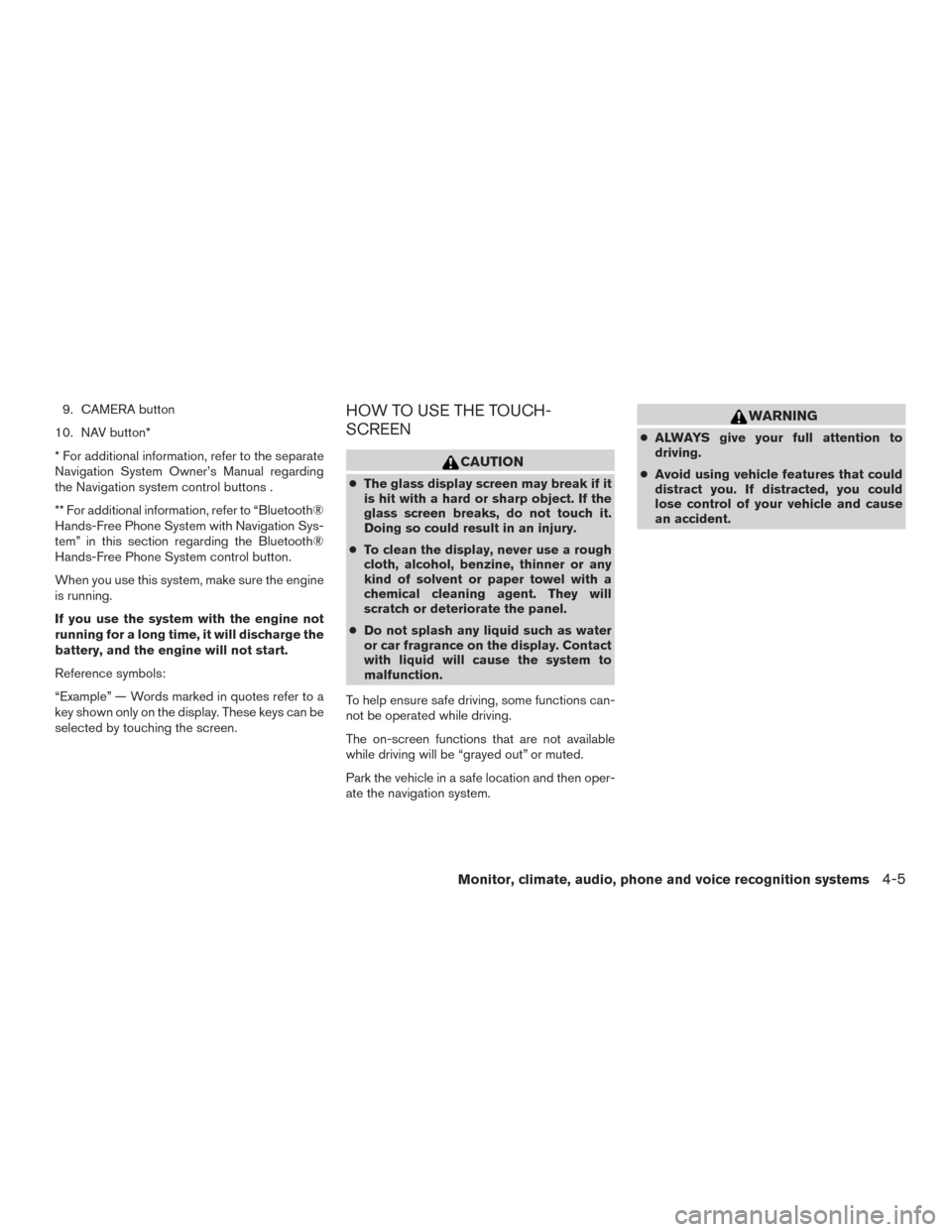 NISSAN ROGUE 2017 2.G Owners Manual 9. CAMERA button
10. NAV button*
* For additional information, refer to the separate
Navigation System Owner’s Manual regarding
the Navigation system control buttons .
** For additional information, NISSAN ROGUE 2017 2.G Owners Manual 9. CAMERA button
10. NAV button*
* For additional information, refer to the separate
Navigation System Owner’s Manual regarding
the Navigation system control buttons .
** For additional information,