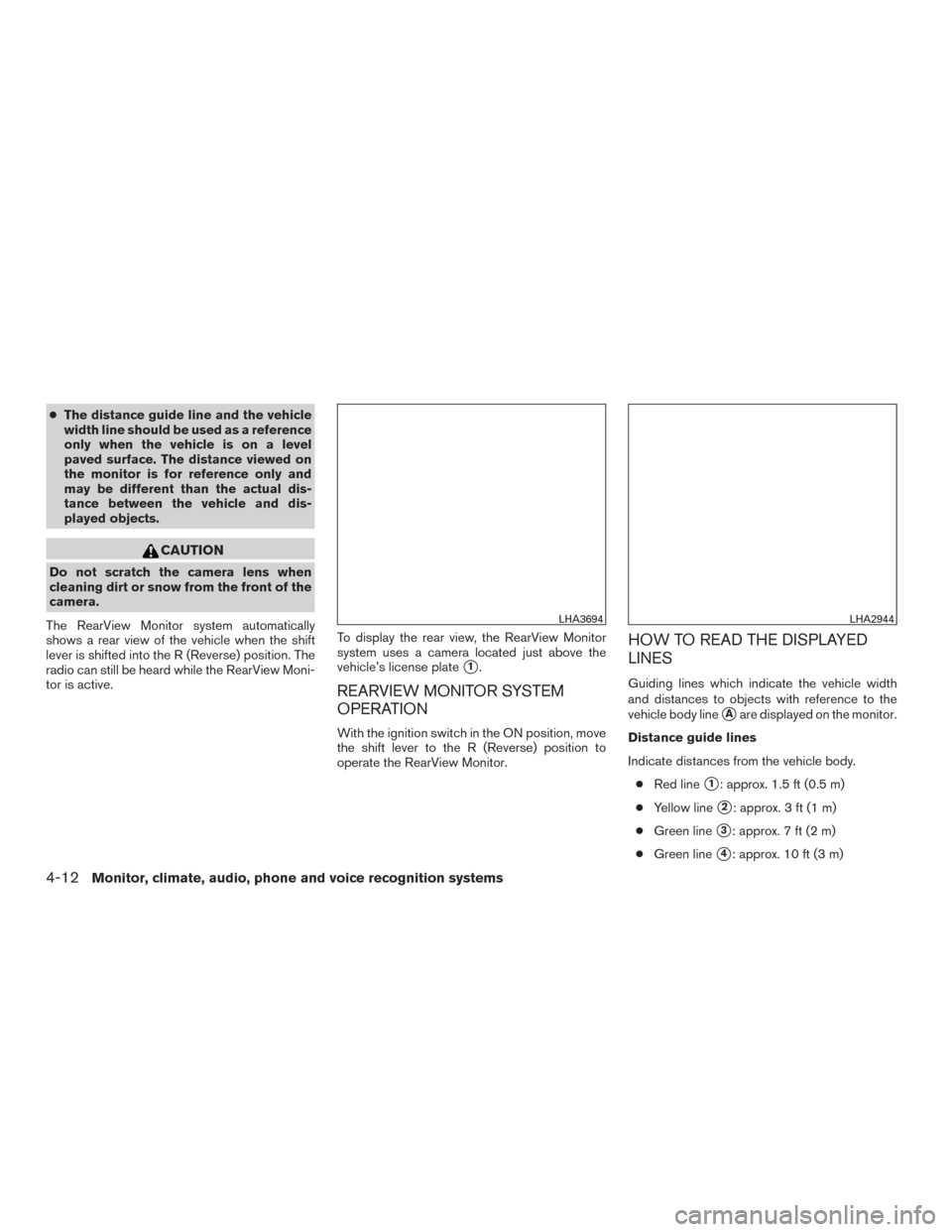 NISSAN ROGUE 2017 2.G Owners Manual ●The distance guide line and the vehicle
width line should be used as a reference
only when the vehicle is on a level
paved surface. The distance viewed on
the monitor is for reference only and
may 