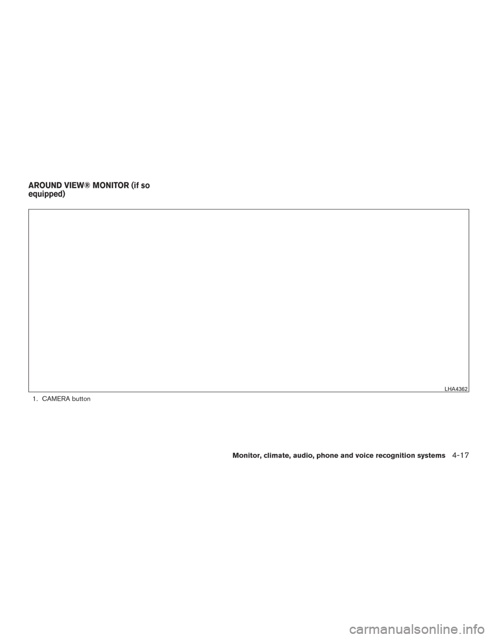 NISSAN ROGUE 2017 2.G Owners Manual 1. CAMERA button
LHA4362
AROUND VIEW® MONITOR (if so
equipped)
Monitor, climate, audio, phone and voice recognition systems4-17 