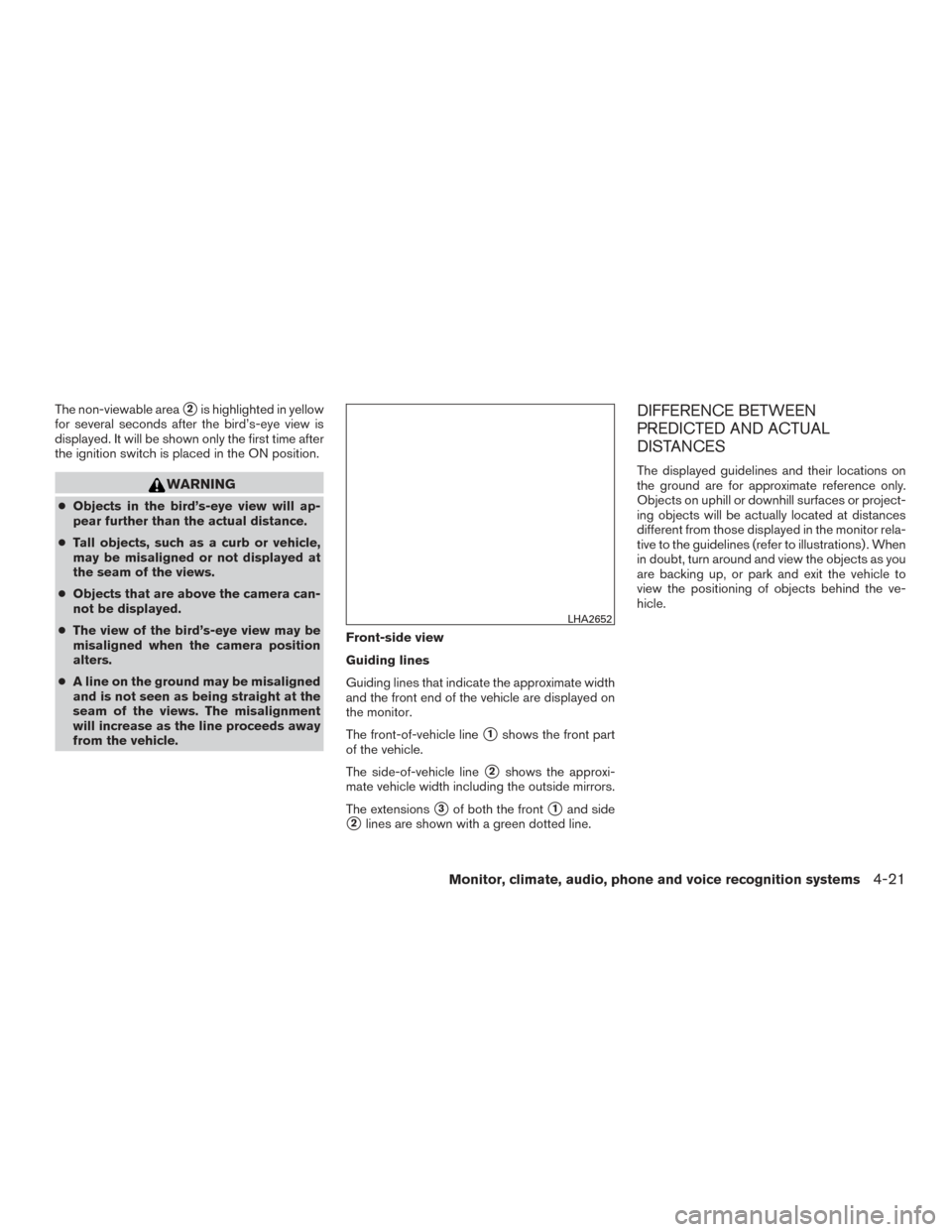 NISSAN ROGUE 2017 2.G Owners Manual The non-viewable area2is highlighted in yellow
for several seconds after the bird’s-eye view is
displayed. It will be shown only the first time after
the ignition switch is placed in the ON positio