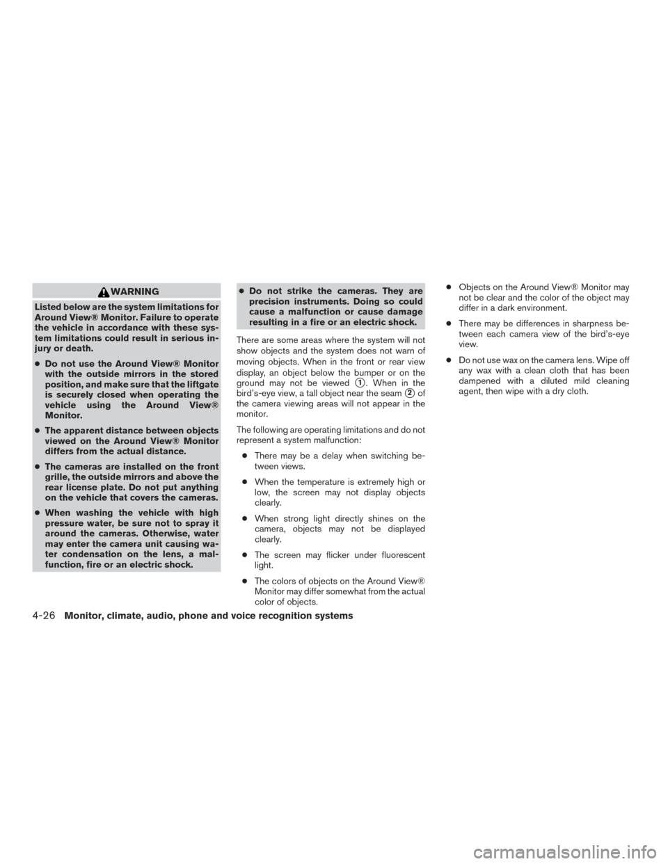 NISSAN ROGUE 2017 2.G Owners Manual WARNING
Listed below are the system limitations for
Around View® Monitor. Failure to operate
the vehicle in accordance with these sys-
tem limitations could result in serious in-
jury or death.
●Do