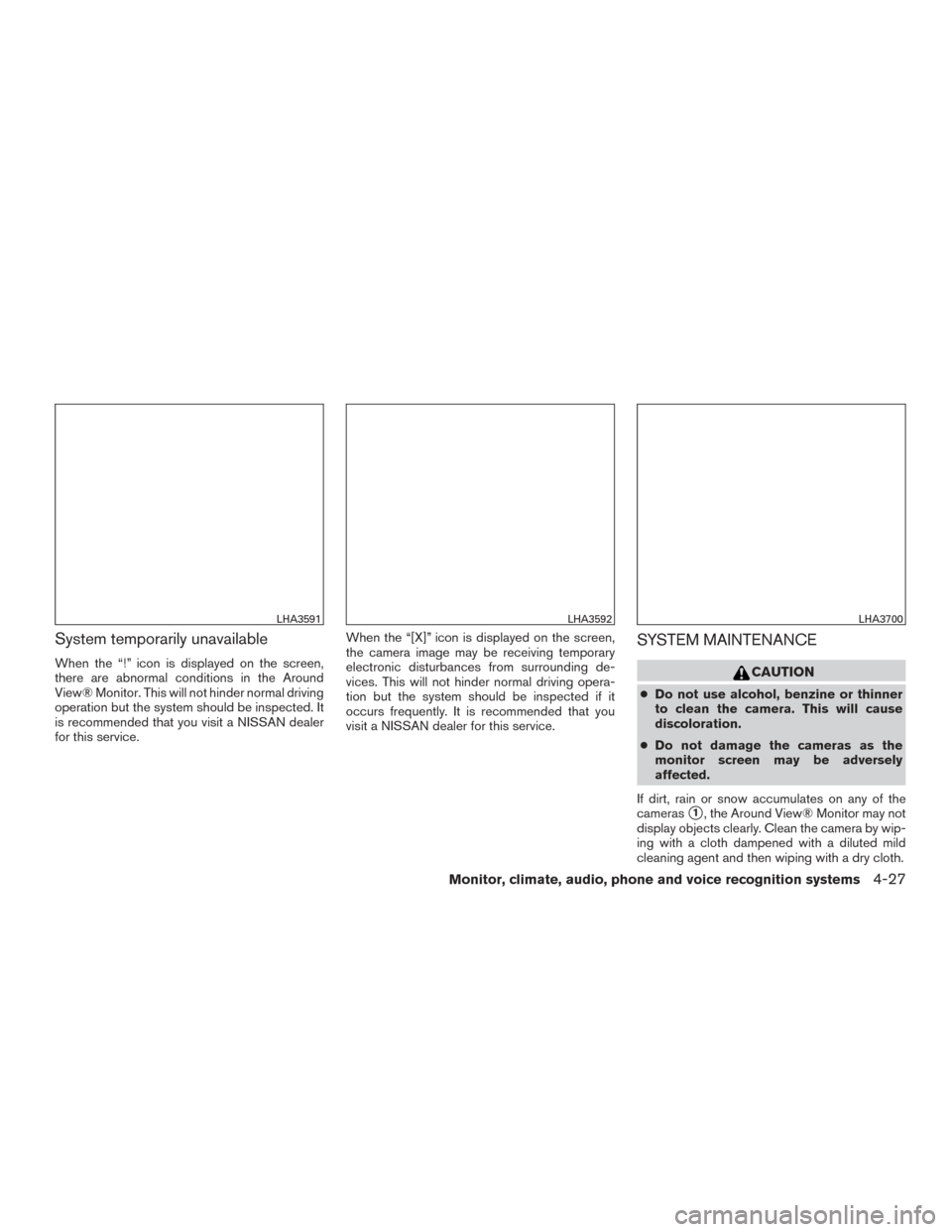 NISSAN ROGUE 2017 2.G Owners Manual System temporarily unavailable
When the “!” icon is displayed on the screen,
there are abnormal conditions in the Around
View® Monitor. This will not hinder normal driving
operation but the syste