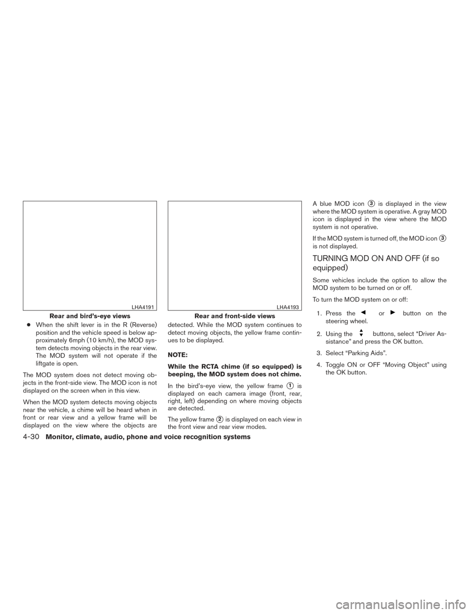NISSAN ROGUE 2017 2.G Owners Manual ●When the shift lever is in the R (Reverse)
position and the vehicle speed is below ap-
proximately 6mph (10 km/h), the MOD sys-
tem detects moving objects in the rear view.
The MOD system will not  NISSAN ROGUE 2017 2.G Owners Manual ●When the shift lever is in the R (Reverse)
position and the vehicle speed is below ap-
proximately 6mph (10 km/h), the MOD sys-
tem detects moving objects in the rear view.
The MOD system will not
