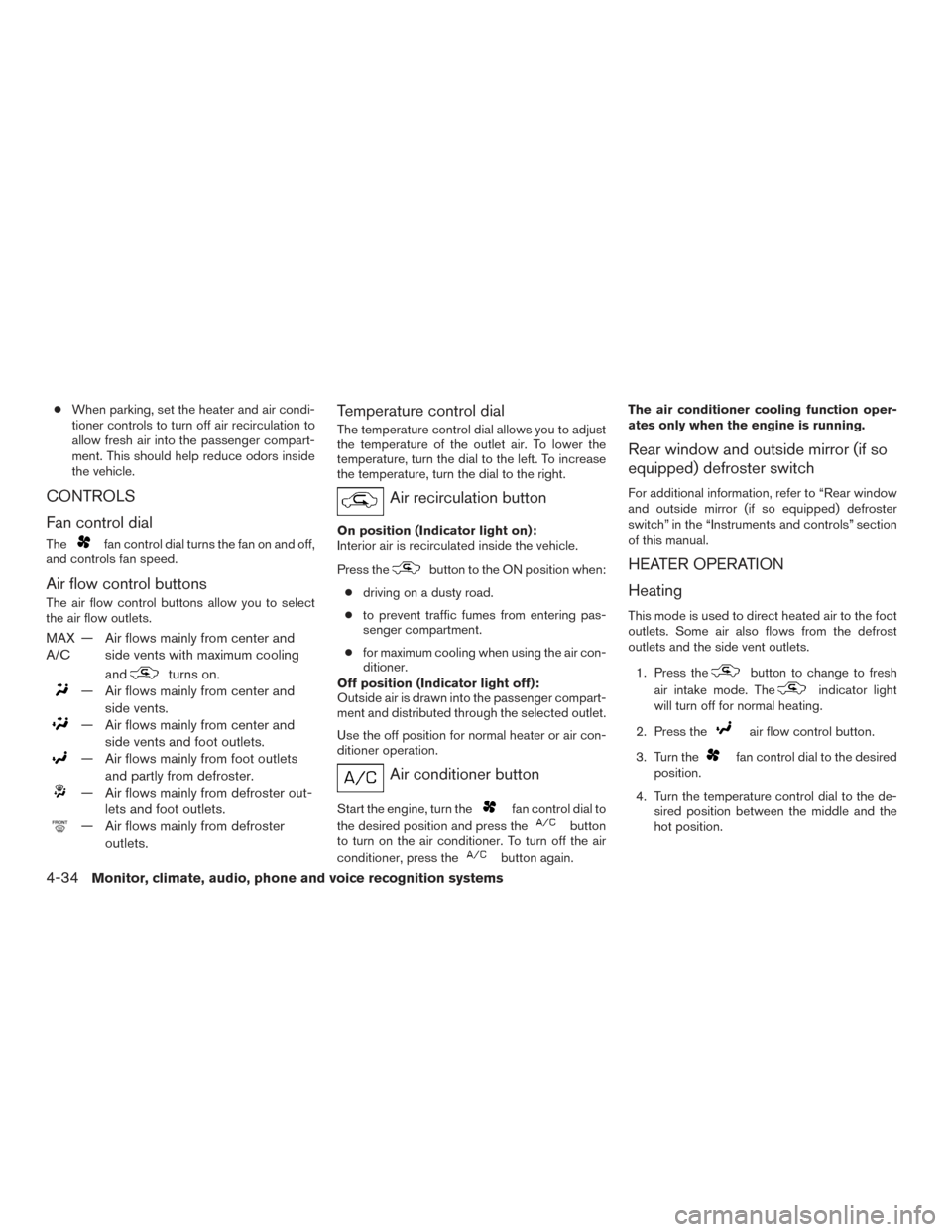 NISSAN ROGUE 2017 2.G Owners Manual ●When parking, set the heater and air condi-
tioner controls to turn off air recirculation to
allow fresh air into the passenger compart-
ment. This should help reduce odors inside
the vehicle.
CONT