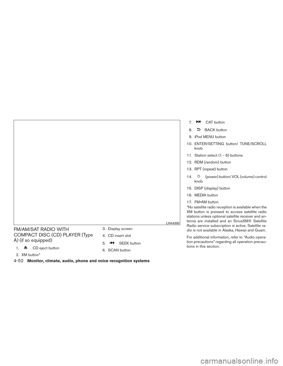 NISSAN ROGUE 2017 2.G Owners Manual FM/AM/SAT RADIO WITH
COMPACT DISC (CD) PLAYER (Type
A) (if so equipped)
1.CD eject button
2. XM button* 3. Display screen
4. CD insert slot
5.
SEEK button
6. SCAN button 7.
CAT button
8.
BACK button
9