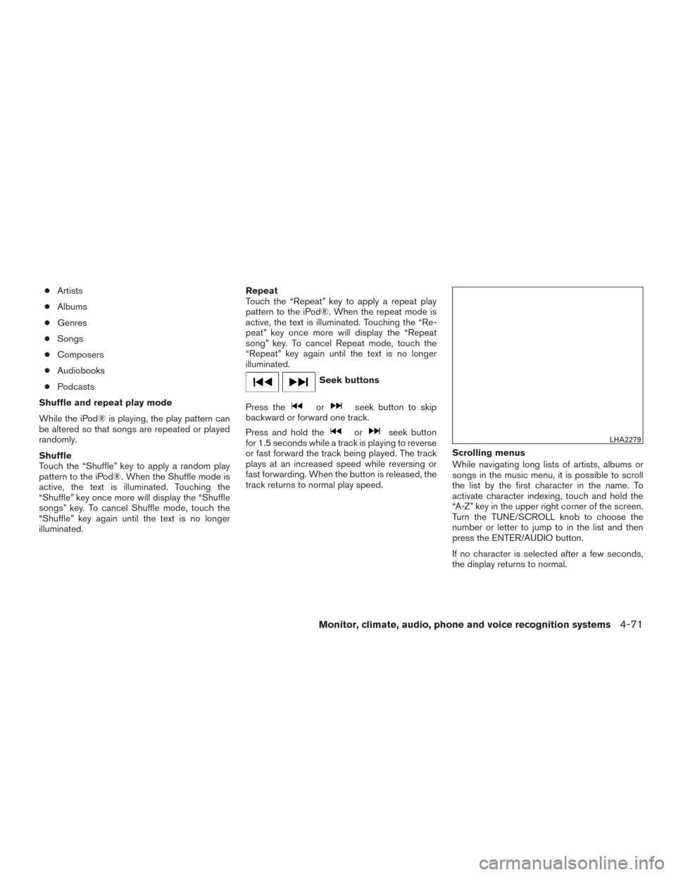 NISSAN ROGUE 2017 2.G Owners Manual ●Artists
● Albums
● Genres
● Songs
● Composers
● Audiobooks
● Podcasts
Shuffle and repeat play mode
While the iPod® is playing, the play pattern can
be altered so that songs are repeate NISSAN ROGUE 2017 2.G Owners Manual ●Artists
● Albums
● Genres
● Songs
● Composers
● Audiobooks
● Podcasts
Shuffle and repeat play mode
While the iPod® is playing, the play pattern can
be altered so that songs are repeate