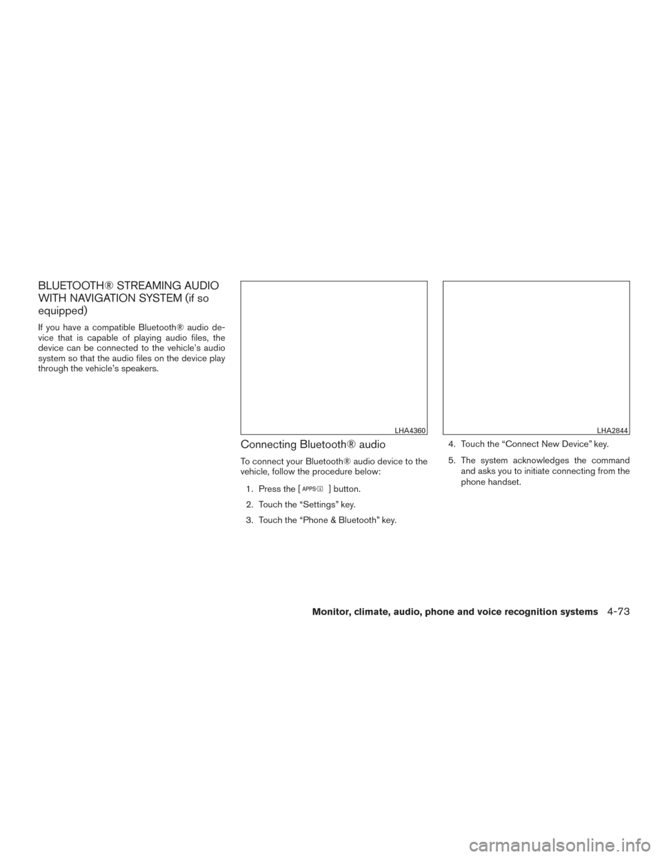 NISSAN ROGUE 2017 2.G Owners Manual BLUETOOTH® STREAMING AUDIO
WITH NAVIGATION SYSTEM (if so
equipped)
If you have a compatible Bluetooth® audio de-
vice that is capable of playing audio files, the
device can be connected to the vehic NISSAN ROGUE 2017 2.G Owners Manual BLUETOOTH® STREAMING AUDIO
WITH NAVIGATION SYSTEM (if so
equipped)
If you have a compatible Bluetooth® audio de-
vice that is capable of playing audio files, the
device can be connected to the vehic