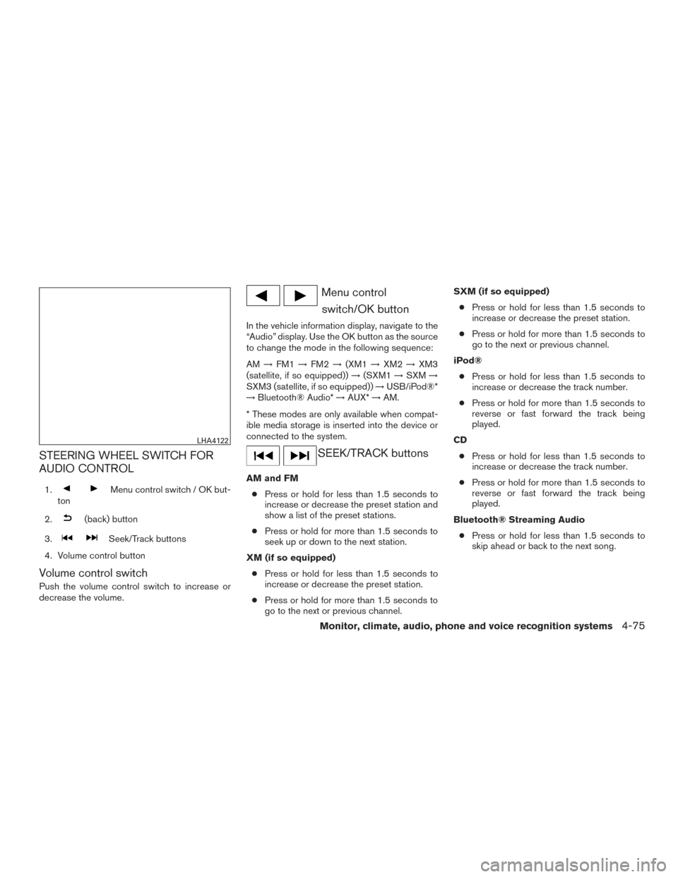 NISSAN ROGUE 2017 2.G Owners Manual STEERING WHEEL SWITCH FOR
AUDIO CONTROL
1.Menu control switch / OK but-
ton
2.
(back) button
3.
Seek/Track buttons
4. Volume control button
Volume control switch
Push the volume control switch to incr