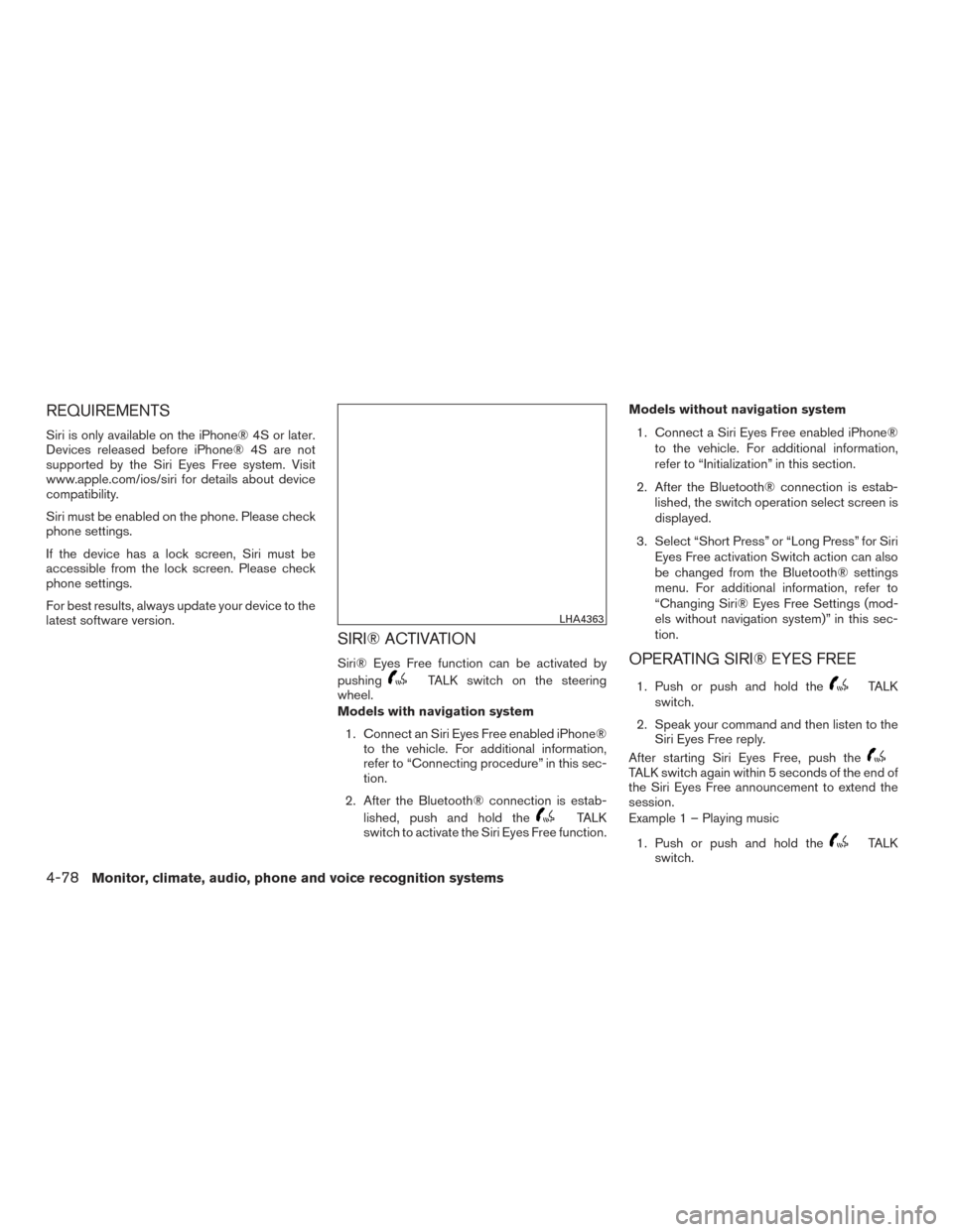 NISSAN ROGUE 2017 2.G Owners Manual REQUIREMENTS
Siri is only available on the iPhone® 4S or later.
Devices released before iPhone® 4S are not
supported by the Siri Eyes Free system. Visit
www.apple.com/ios/siri for details about devi NISSAN ROGUE 2017 2.G Owners Manual REQUIREMENTS
Siri is only available on the iPhone® 4S or later.
Devices released before iPhone® 4S are not
supported by the Siri Eyes Free system. Visit
www.apple.com/ios/siri for details about devi