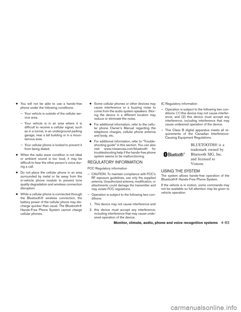 NISSAN ROGUE 2017 2.G Owners Manual ●You will not be able to use a hands-free
phone under the following conditions:
– Your vehicle is outside of the cellular ser- vice area.
– Your vehicle is in an area where it is difficult to re