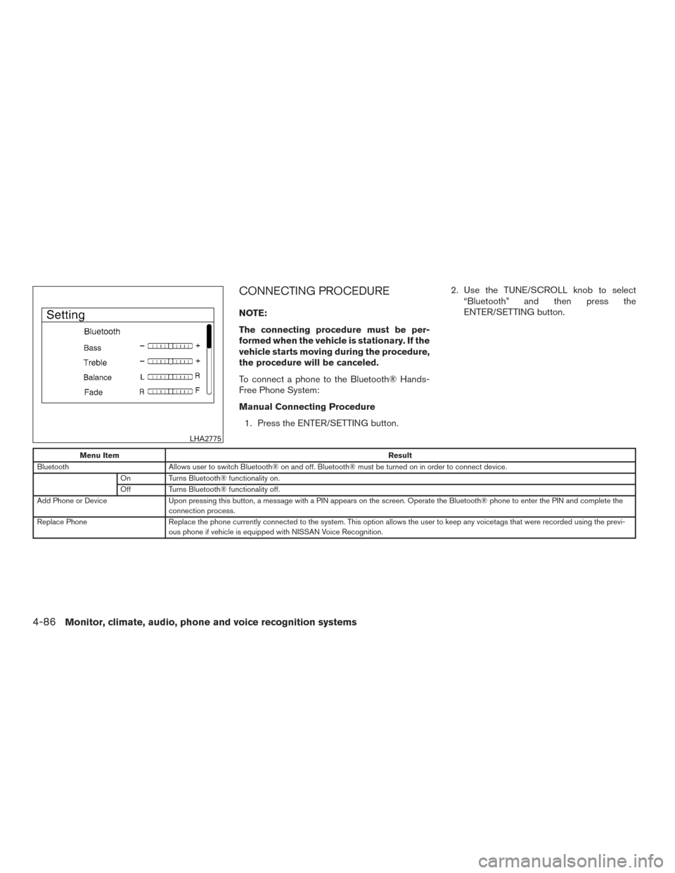 NISSAN ROGUE 2017 2.G Owners Manual CONNECTING PROCEDURE
NOTE:
The connecting procedure must be per-
formed when the vehicle is stationary. If the
vehicle starts moving during the procedure,
the procedure will be canceled.
To connect a 