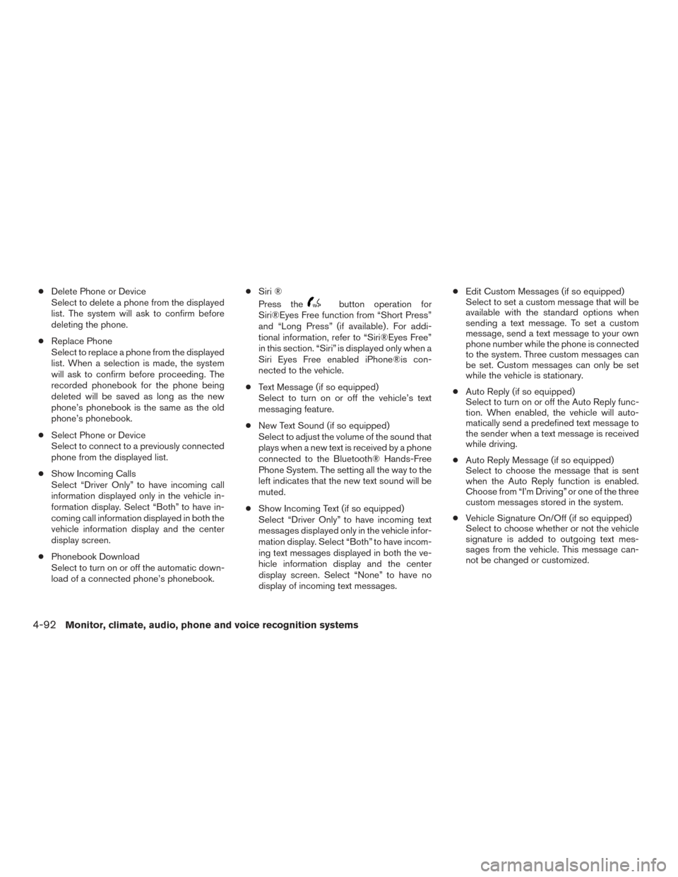 NISSAN ROGUE 2017 2.G Owners Manual ●Delete Phone or Device
Select to delete a phone from the displayed
list. The system will ask to confirm before
deleting the phone.
● Replace Phone
Select to replace a phone from the displayed
lis