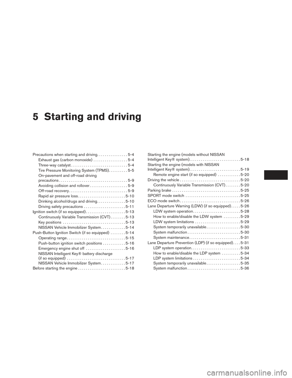 NISSAN ROGUE 2017 2.G Owners Manual 5 Starting and driving
Precautions when starting and driving................5-4
Exhaust gas (carbon monoxide) ..................5-4
Three-way catalyst ..............................5-4
Tire Pressure M