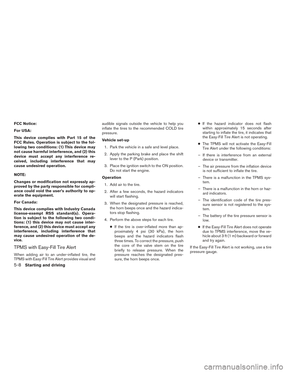 NISSAN ROGUE 2017 2.G User Guide FCC Notice:
For USA:
This device complies with Part 15 of the
FCC Rules. Operation is subject to the fol-
lowing two conditions: (1) This device may
not cause harmful interference, and (2) this
device