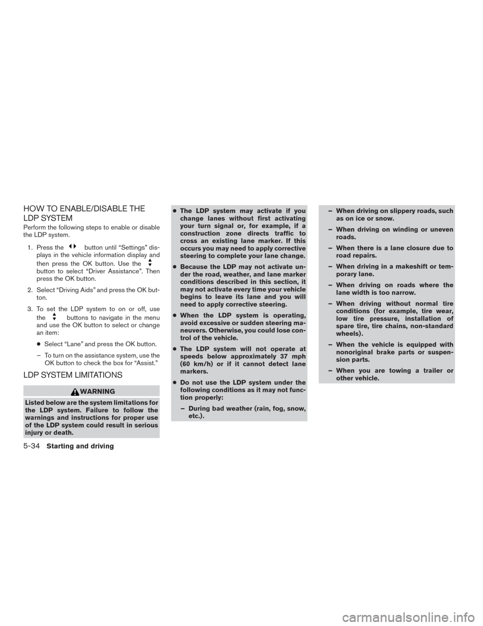 NISSAN ROGUE 2017 2.G Owners Manual HOW TO ENABLE/DISABLE THE
LDP SYSTEM
Perform the following steps to enable or disable
the LDP system.1. Press the
button until “Settings” dis-
plays in the vehicle information display and
then pre NISSAN ROGUE 2017 2.G Owners Manual HOW TO ENABLE/DISABLE THE
LDP SYSTEM
Perform the following steps to enable or disable
the LDP system.1. Press the
button until “Settings” dis-
plays in the vehicle information display and
then pre