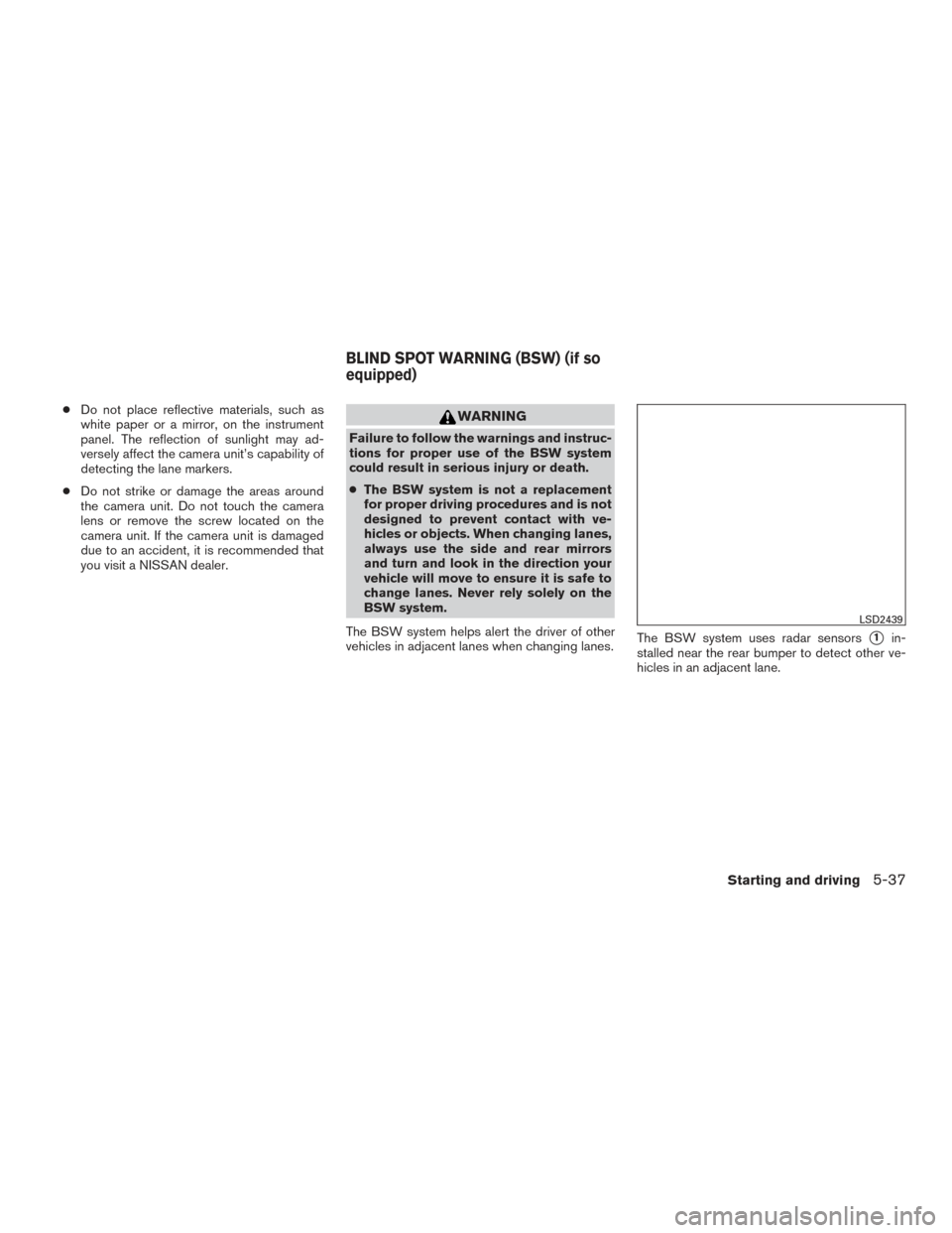 NISSAN ROGUE 2017 2.G User Guide ●Do not place reflective materials, such as
white paper or a mirror, on the instrument
panel. The reflection of sunlight may ad-
versely affect the camera unit’s capability of
detecting the lane m