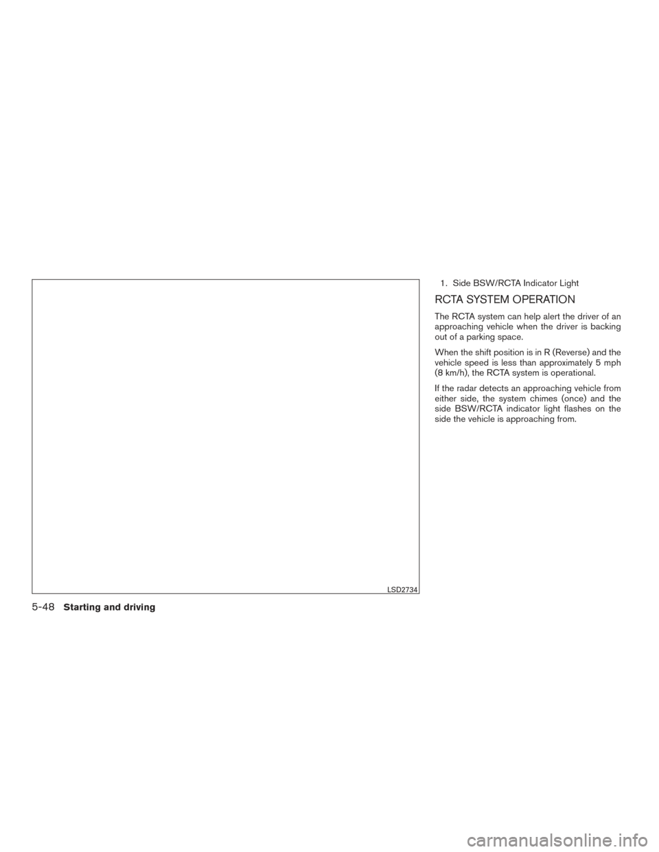 NISSAN ROGUE 2017 2.G Owners Manual 1. Side BSW/RCTA Indicator Light
RCTA SYSTEM OPERATION
The RCTA system can help alert the driver of an
approaching vehicle when the driver is backing
out of a parking space.
When the shift position is