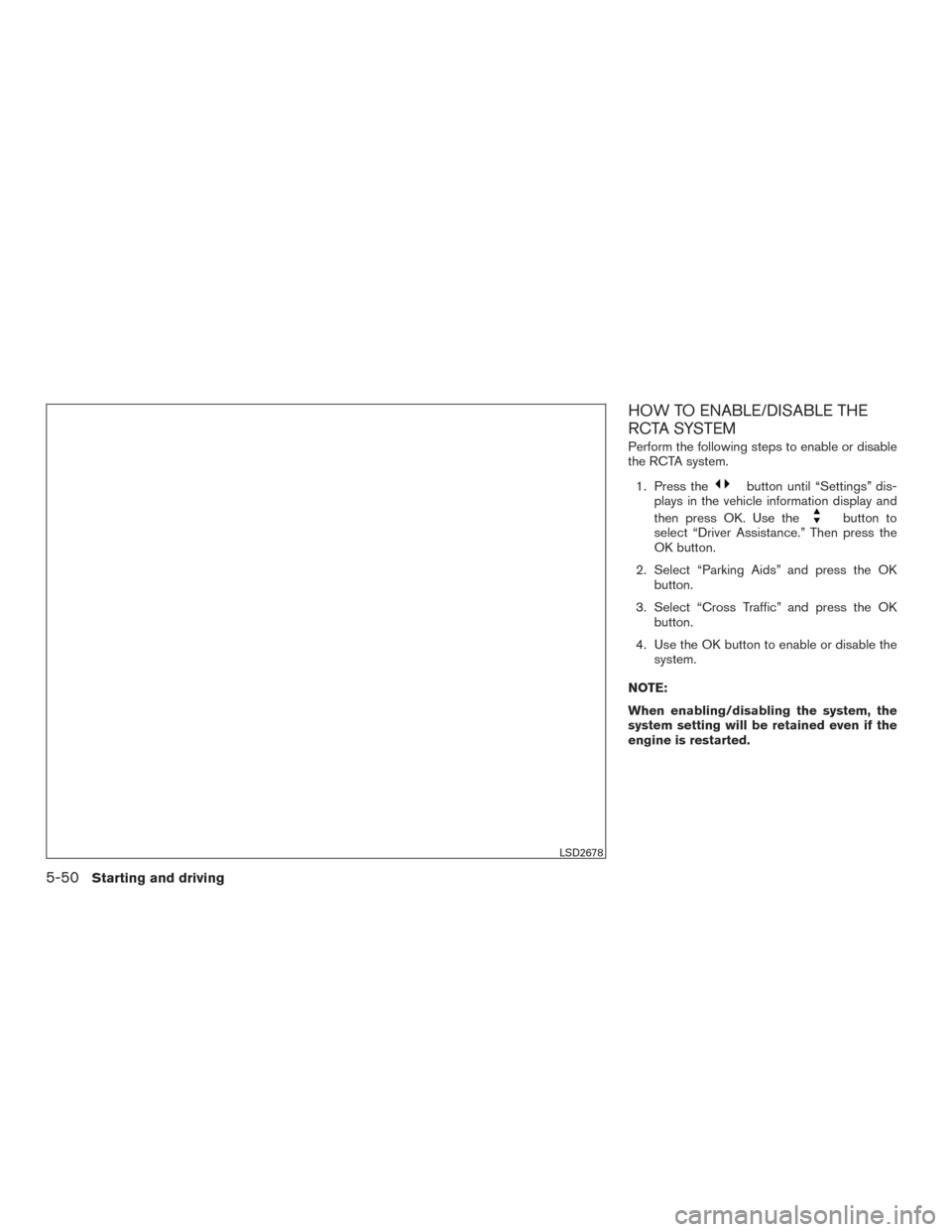 NISSAN ROGUE 2017 2.G Owners Manual HOW TO ENABLE/DISABLE THE
RCTA SYSTEM
Perform the following steps to enable or disable
the RCTA system.1. Press the
button until “Settings” dis-
plays in the vehicle information display and
then p