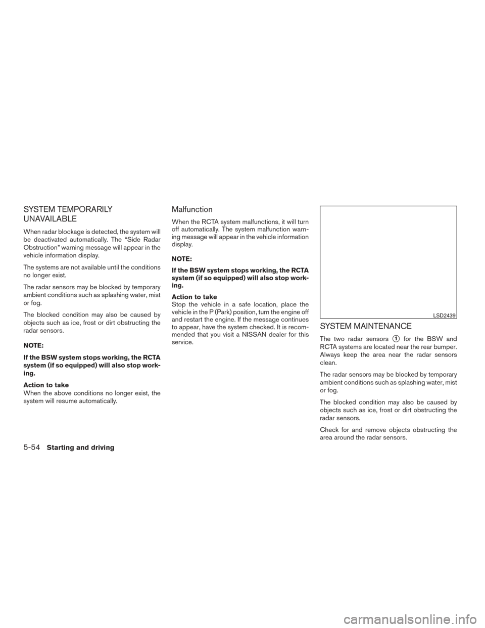 NISSAN ROGUE 2017 2.G Owners Guide SYSTEM TEMPORARILY
UNAVAILABLE
When radar blockage is detected, the system will
be deactivated automatically. The “Side Radar
Obstruction” warning message will appear in the
vehicle information di