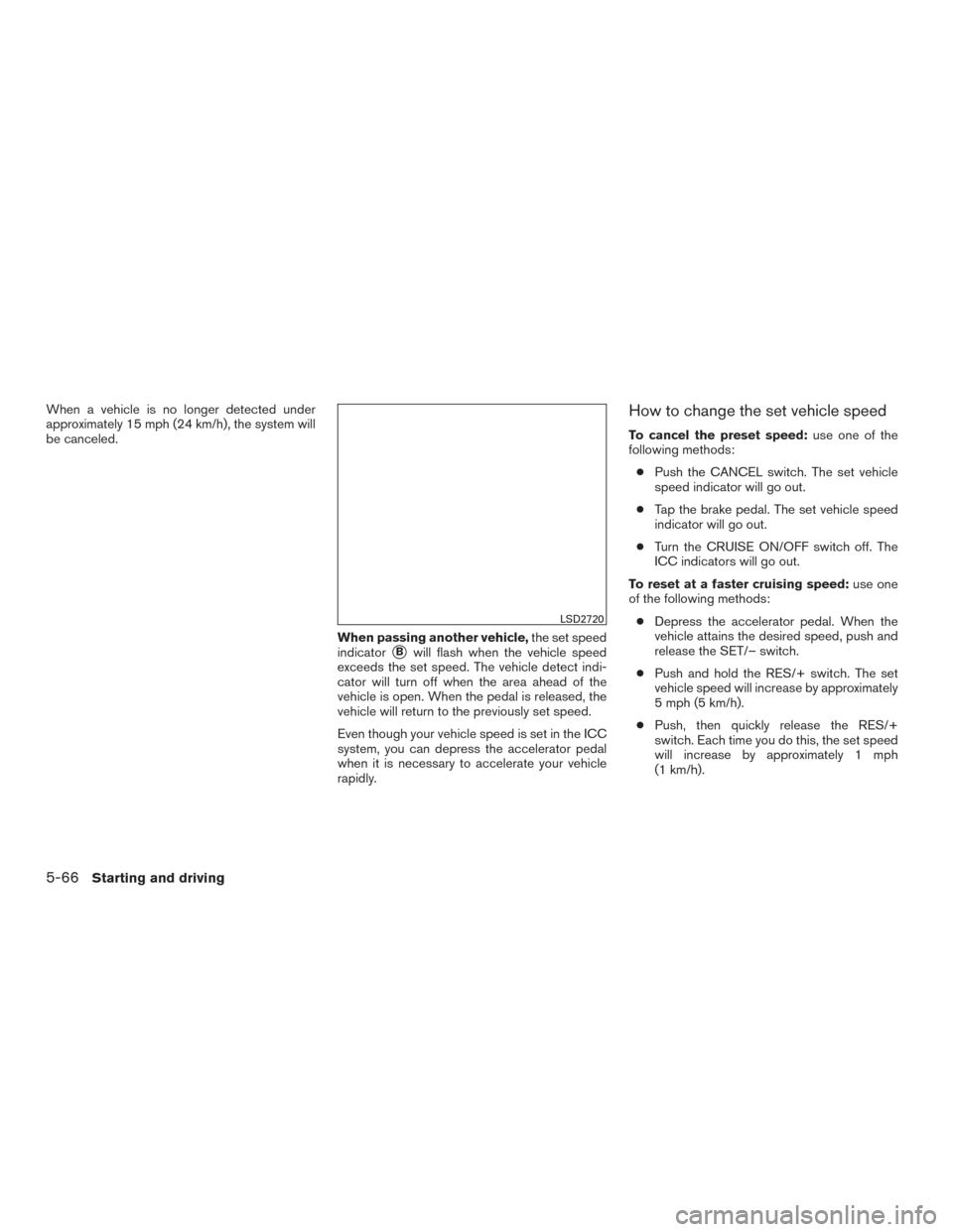 NISSAN ROGUE 2017 2.G Owners Manual When a vehicle is no longer detected under
approximately 15 mph (24 km/h), the system will
be canceled.When passing another vehicle,the set speed
indicator
Bwill flash when the vehicle speed
exceeds 