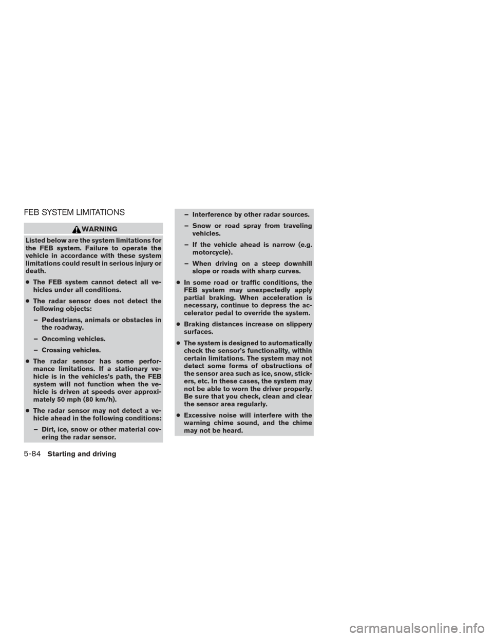 NISSAN ROGUE 2017 2.G Service Manual FEB SYSTEM LIMITATIONS
WARNING
Listed below are the system limitations for
the FEB system. Failure to operate the
vehicle in accordance with these system
limitations could result in serious injury or
