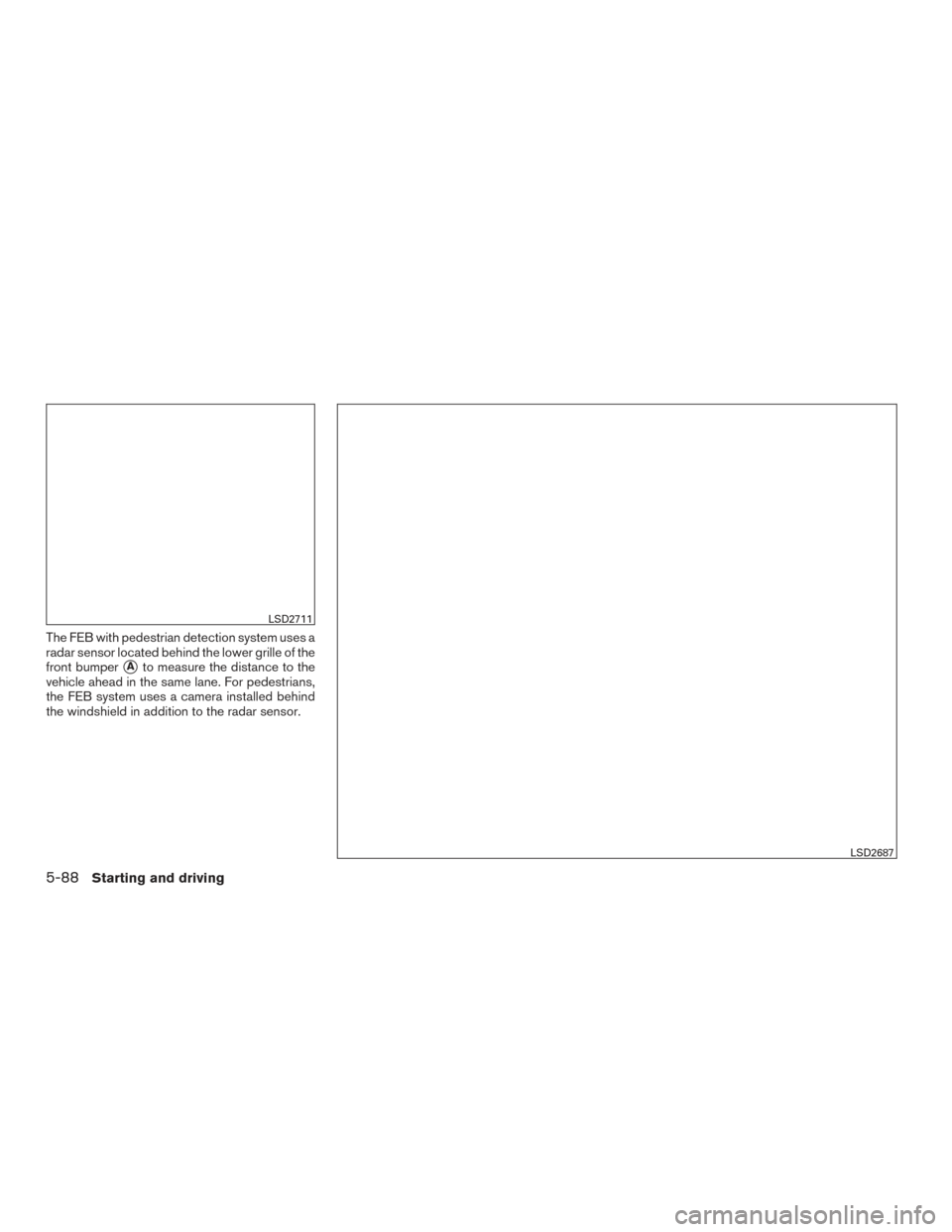 NISSAN ROGUE 2017 2.G Service Manual The FEB with pedestrian detection system uses a
radar sensor located behind the lower grille of the
front bumper
Ato measure the distance to the
vehicle ahead in the same lane. For pedestrians,
the F