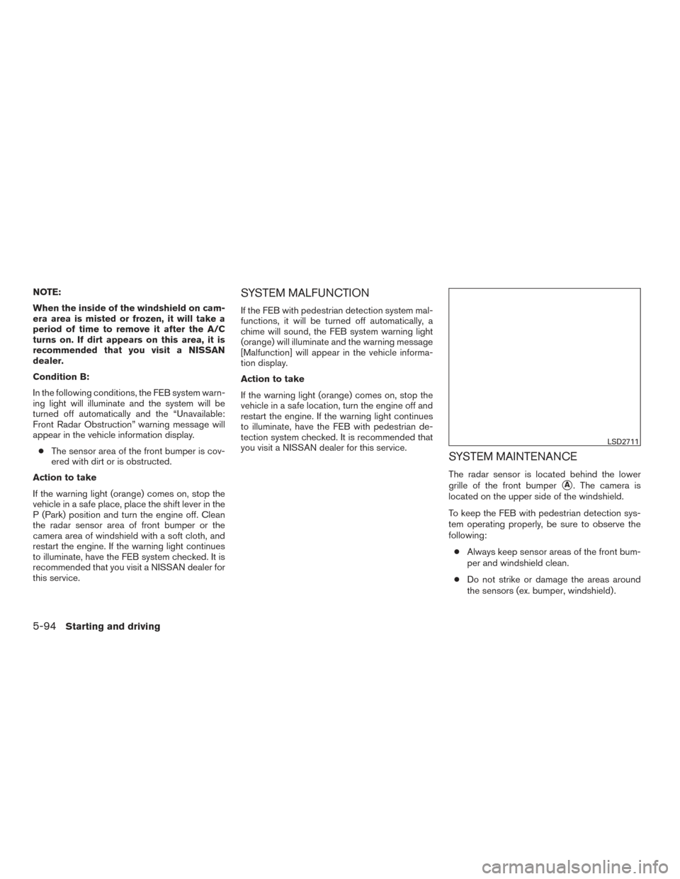 NISSAN ROGUE 2017 2.G Service Manual NOTE:
When the inside of the windshield on cam-
era area is misted or frozen, it will take a
period of time to remove it after the A/C
turns on. If dirt appears on this area, it is
recommended that yo