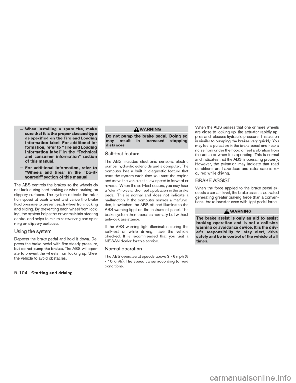 NISSAN ROGUE 2017 2.G Workshop Manual – When installing a spare tire, makesure that it is the proper size and type
as specified on the Tire and Loading
Information label. For additional in-
formation, refer to “Tire and Loading
Inform