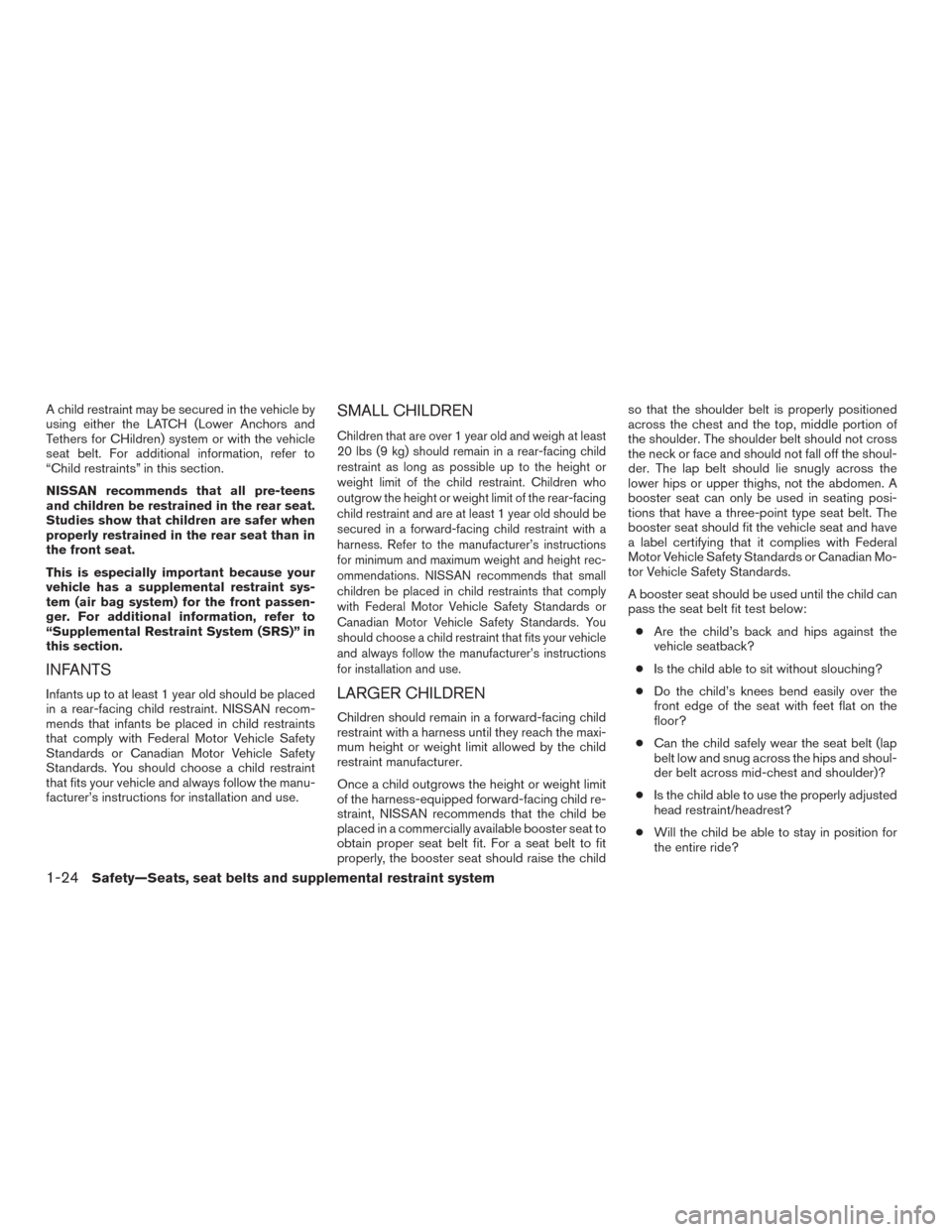 NISSAN ROGUE 2017 2.G Service Manual A child restraint may be secured in the vehicle by
using either the LATCH (Lower Anchors and
Tethers for CHildren) system or with the vehicle
seat belt. For additional information, refer to
“Child r NISSAN ROGUE 2017 2.G Service Manual A child restraint may be secured in the vehicle by
using either the LATCH (Lower Anchors and
Tethers for CHildren) system or with the vehicle
seat belt. For additional information, refer to
“Child r