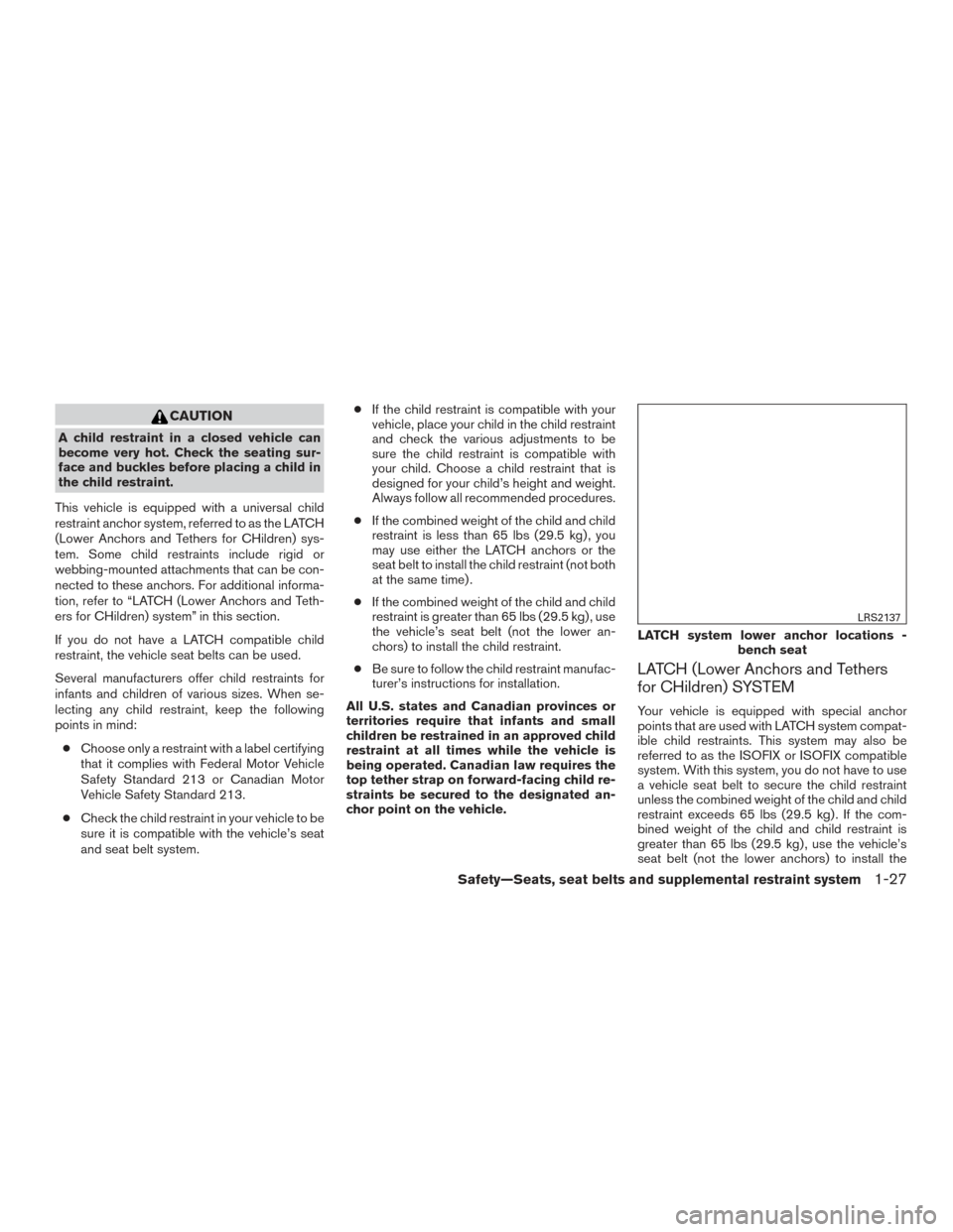 NISSAN ROGUE 2017 2.G Service Manual CAUTION
A child restraint in a closed vehicle can
become very hot. Check the seating sur-
face and buckles before placing a child in
the child restraint.
This vehicle is equipped with a universal chil NISSAN ROGUE 2017 2.G Service Manual CAUTION
A child restraint in a closed vehicle can
become very hot. Check the seating sur-
face and buckles before placing a child in
the child restraint.
This vehicle is equipped with a universal chil