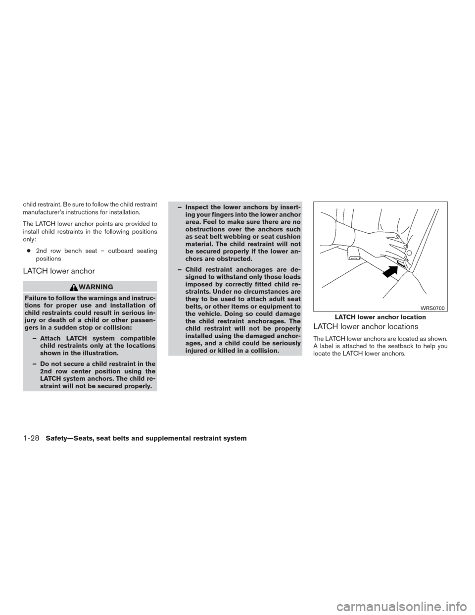 NISSAN ROGUE 2017 2.G Service Manual child restraint. Be sure to follow the child restraint
manufacturer’s instructions for installation.
The LATCH lower anchor points are provided to
install child restraints in the following positions NISSAN ROGUE 2017 2.G Service Manual child restraint. Be sure to follow the child restraint
manufacturer’s instructions for installation.
The LATCH lower anchor points are provided to
install child restraints in the following positions