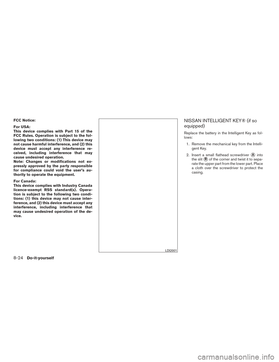 NISSAN ROGUE 2017 2.G Owners Manual FCC Notice:
For USA:
This device complies with Part 15 of the
FCC Rules. Operation is subject to the fol-
lowing two conditions: (1) This device may
not cause harmful interference, and (2) this
device