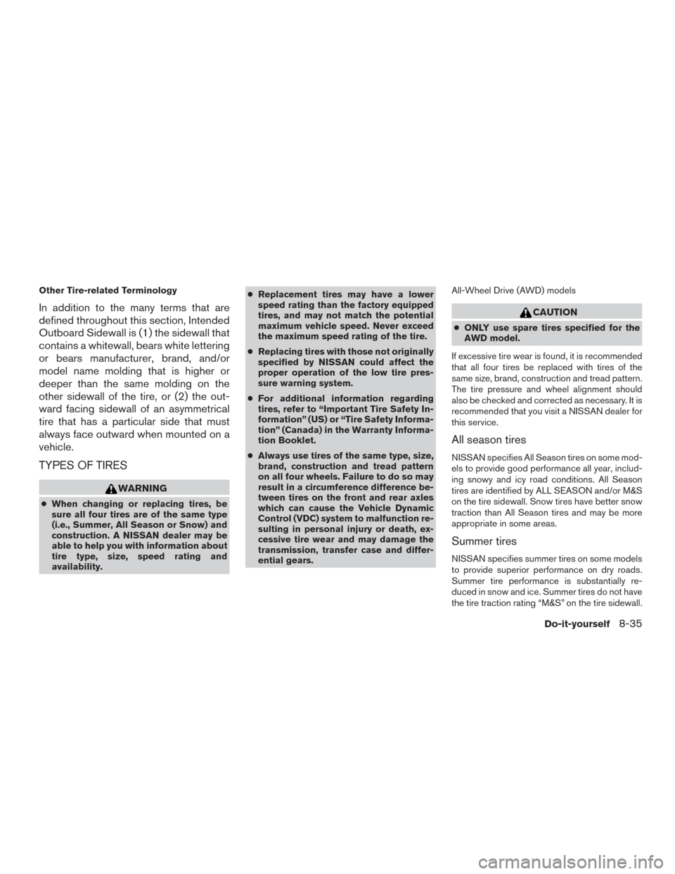 NISSAN ROGUE 2017 2.G Owners Manual Other Tire-related Terminology
In addition to the many terms that are
defined throughout this section, Intended
Outboard Sidewall is (1) the sidewall that
contains a whitewall, bears white lettering
o