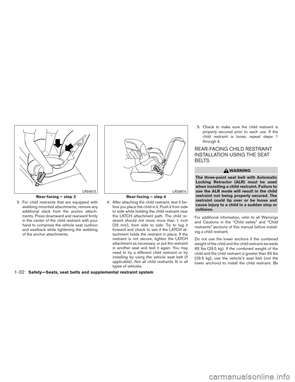 NISSAN ROGUE 2017 2.G Workshop Manual 3. For child restraints that are equipped withwebbing-mounted attachments, remove any
additional slack from the anchor attach-
ments. Press downward and rearward firmly
in the center of the child rest